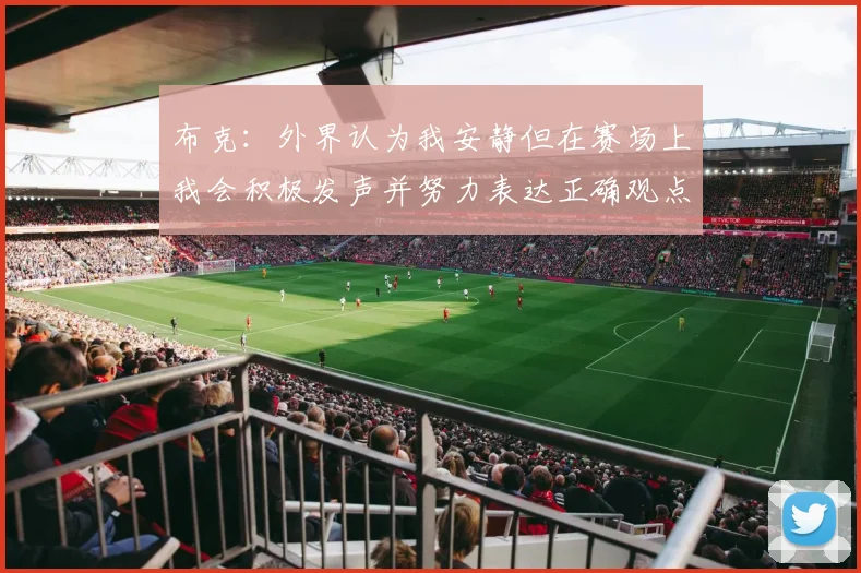 布克：外界认为我安静但在赛场上我会积极发声并努力表达正确观点
